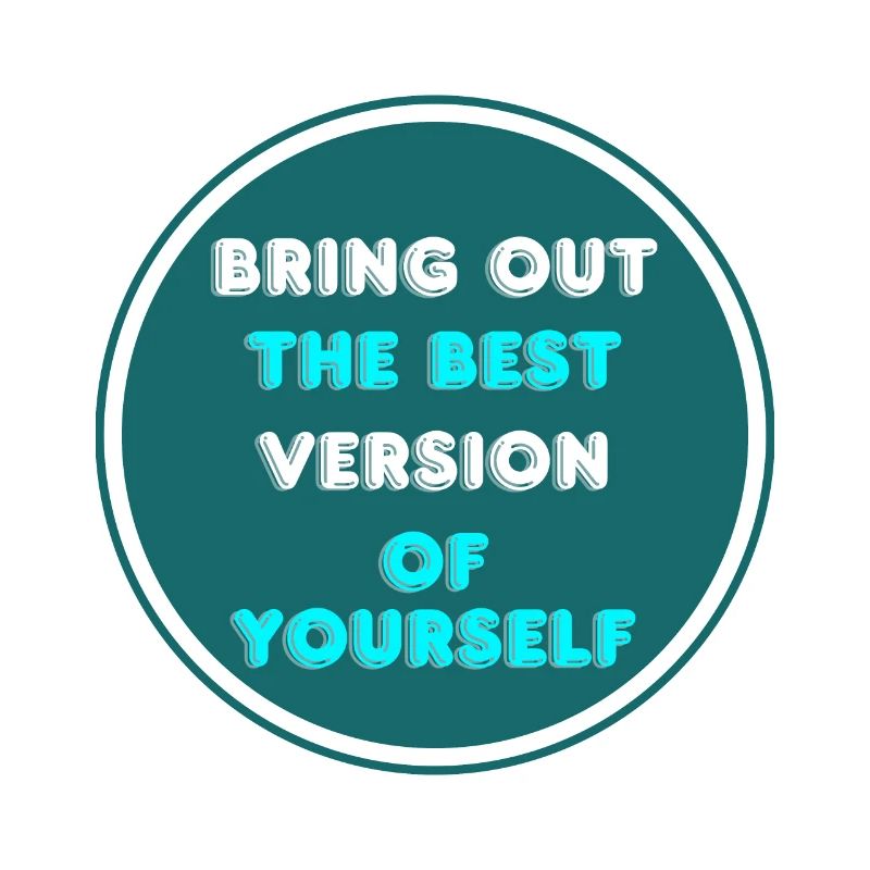 Bring out the best version of yoursef