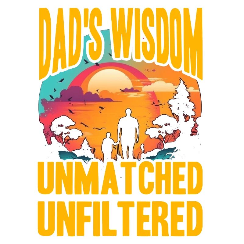 Dad's Wisdom unmatched unfiltered