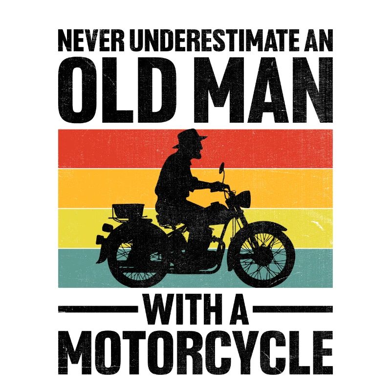 Never Underestimate An Old Man With A Motorcycle B