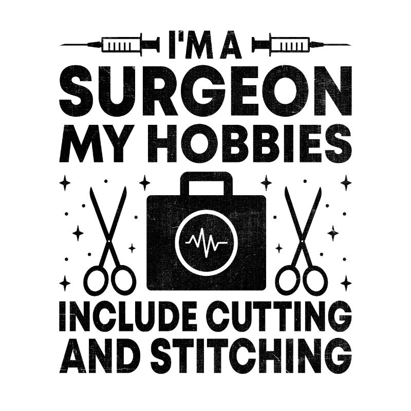 I'm A Surgeon My Hobbies Include Cutting And Stitc