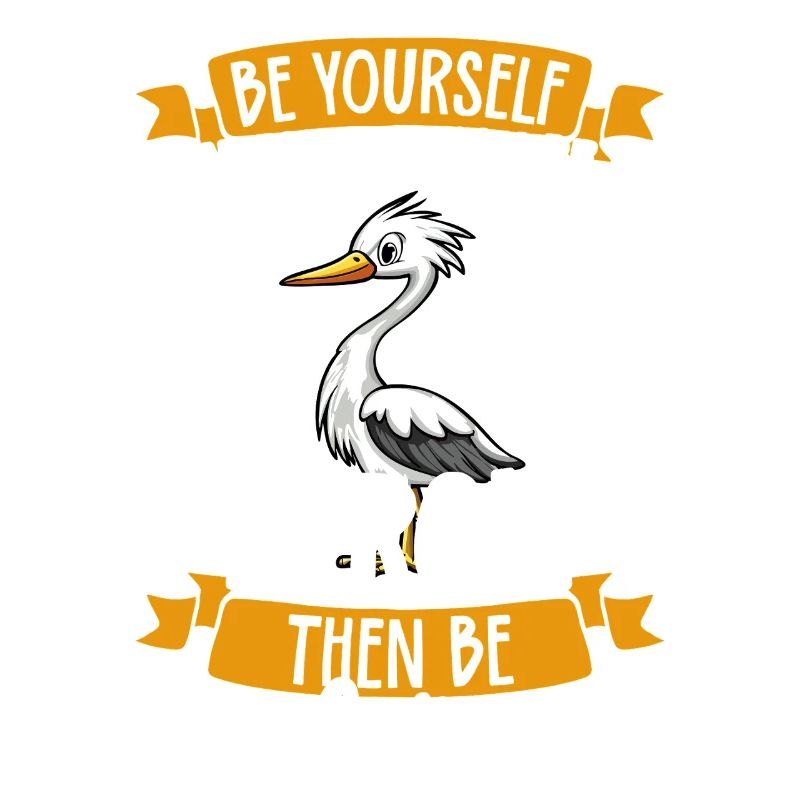 Be yourself unless you can be a heron