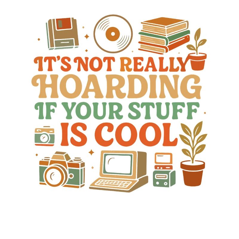 It's not really hoarding if your stuff is cool