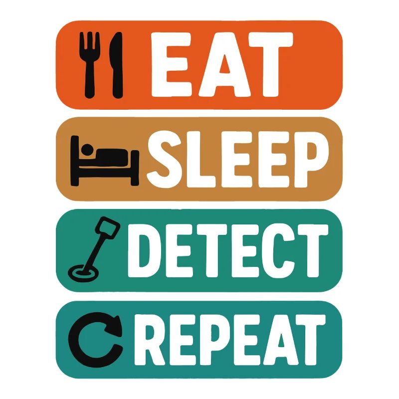 Eat Sleep Detect Repeat Metal Detecting Fun