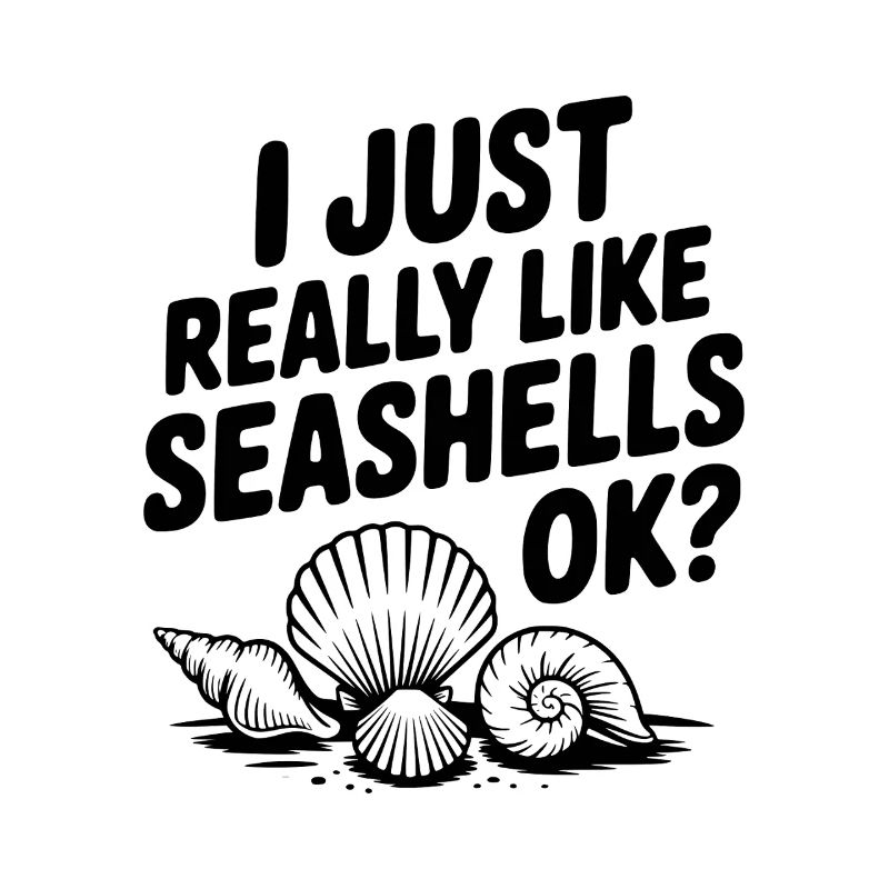 I Just Really Like Seashells Ok?