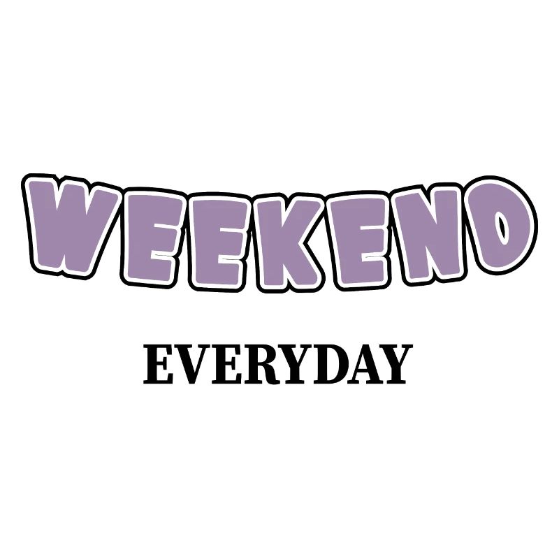 Weekend everyday