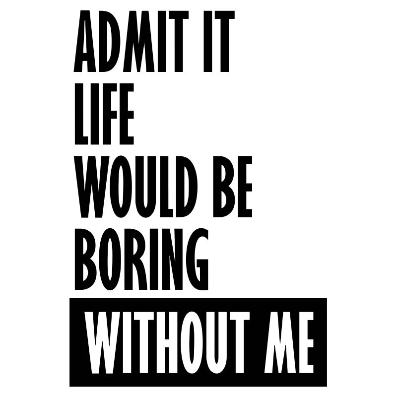 boring life without me