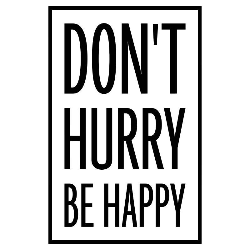 Don't hurry be happy