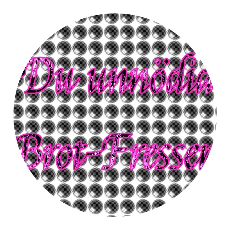 Du unnödia Brot-Fresser - Spruch