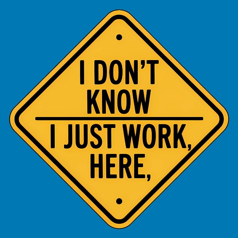 I dont know I just work here - Funny Construction 