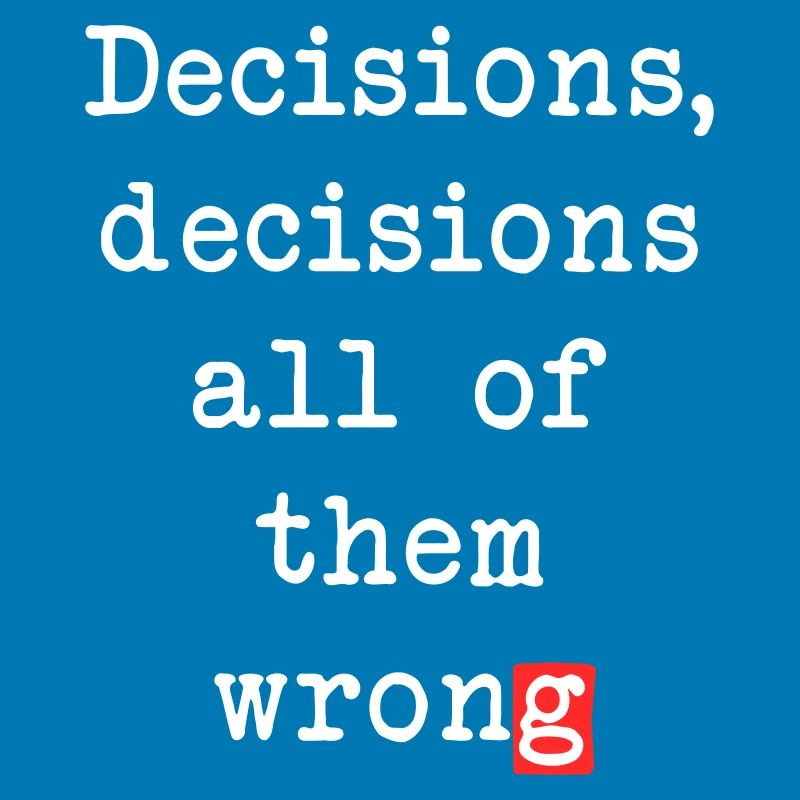 Wrong Decisions, Sarcasm & Wisdom