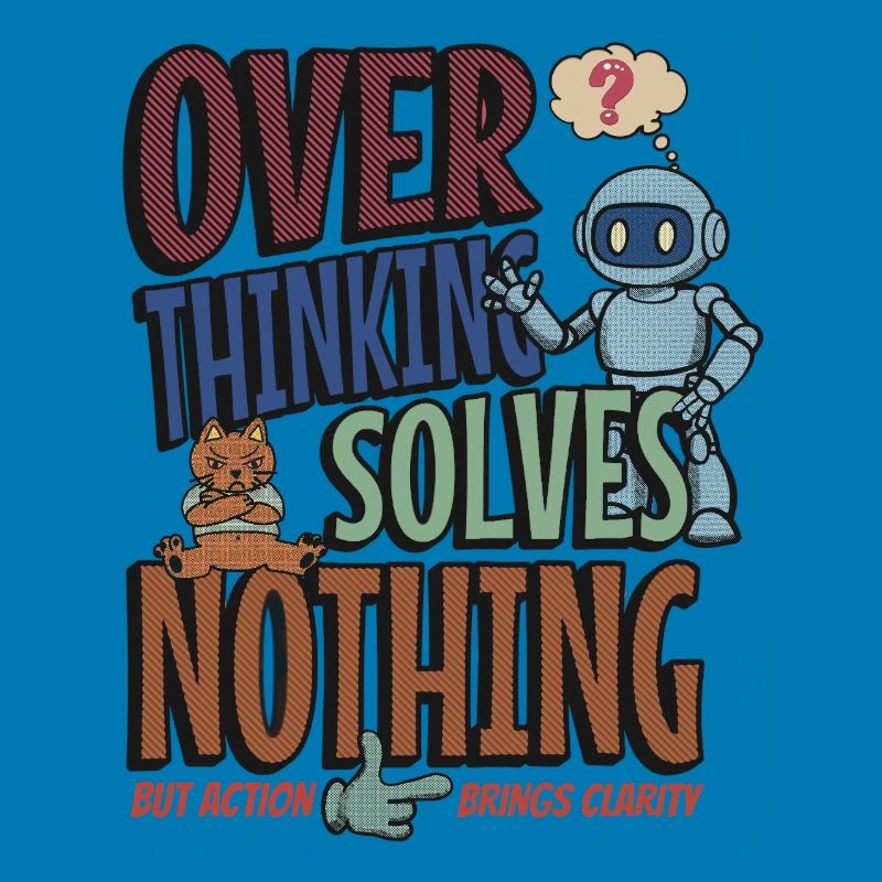 Over Thinking Solves Nothing