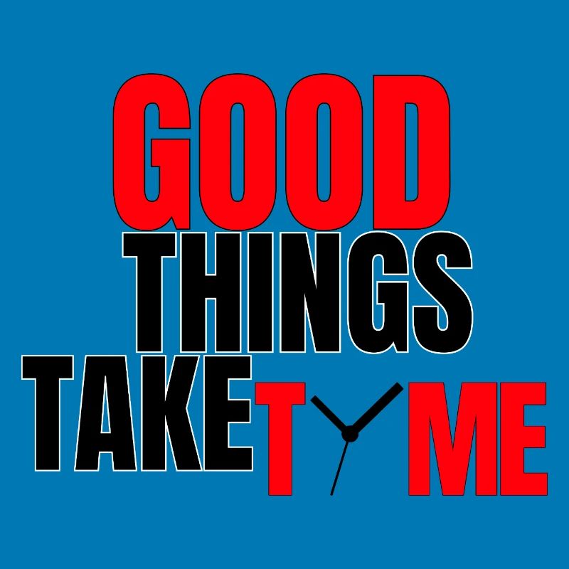 Good Things Take Time