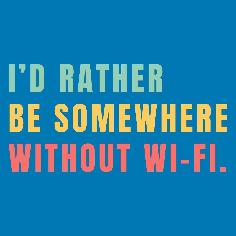 I'd Rather Be Somewhere Without Wi-Fi