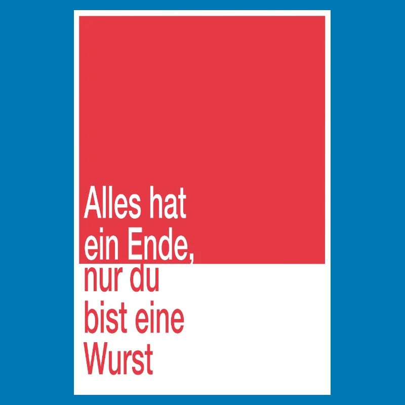 Alles hat ein Ende, du bist eine Wurst