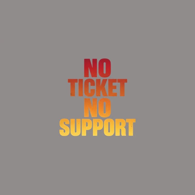 NO TICKET NO SUPPORT Computer Admin