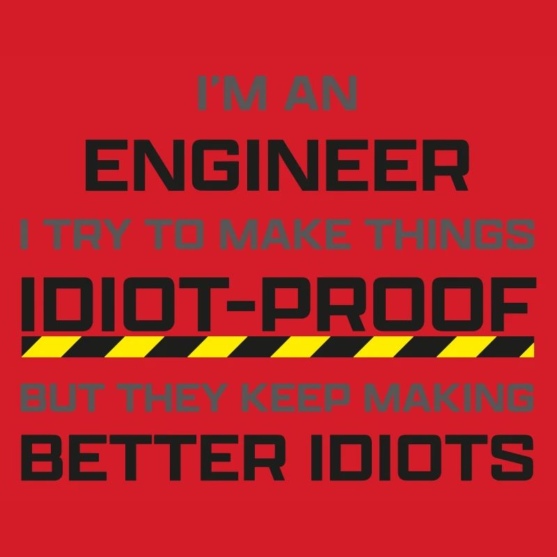Engineer: making thinks idiot-proof