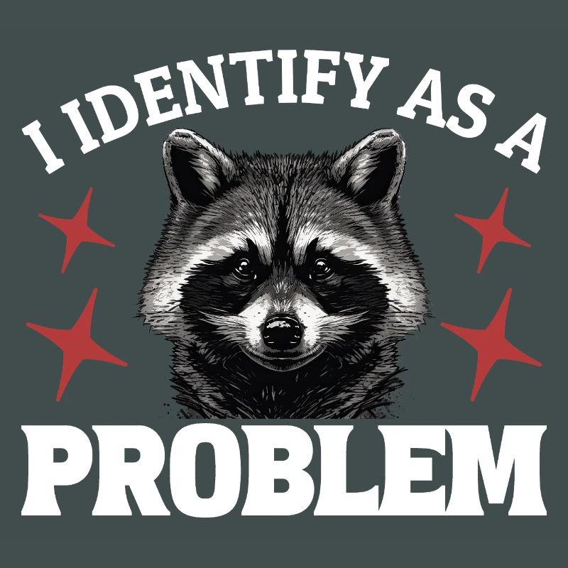 I Identify As A Problem - Sarcastic Funny Racoon