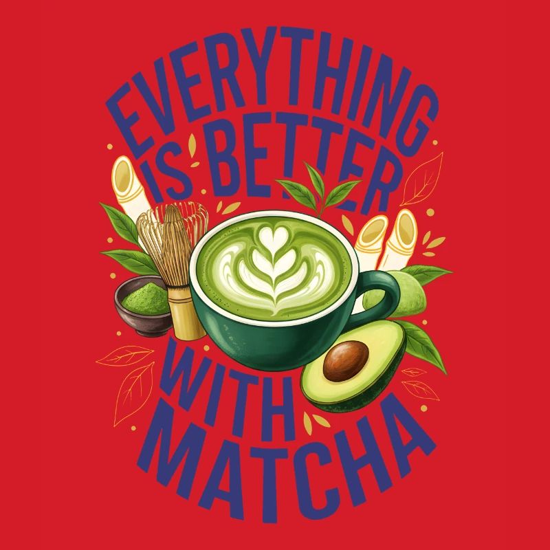 Everything Is Better With Matcha Green Tea Matcha