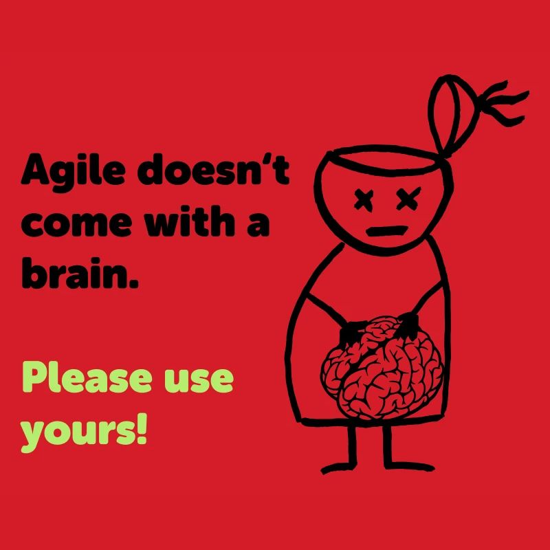 Agile doesn't come with a brain - please use yours