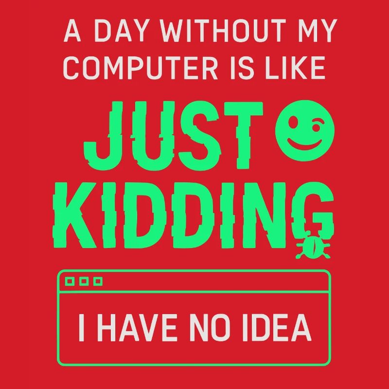 A day without my computer is like a joke,
