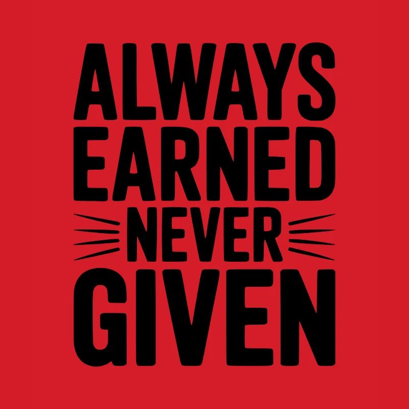 Always Earned Never Given
