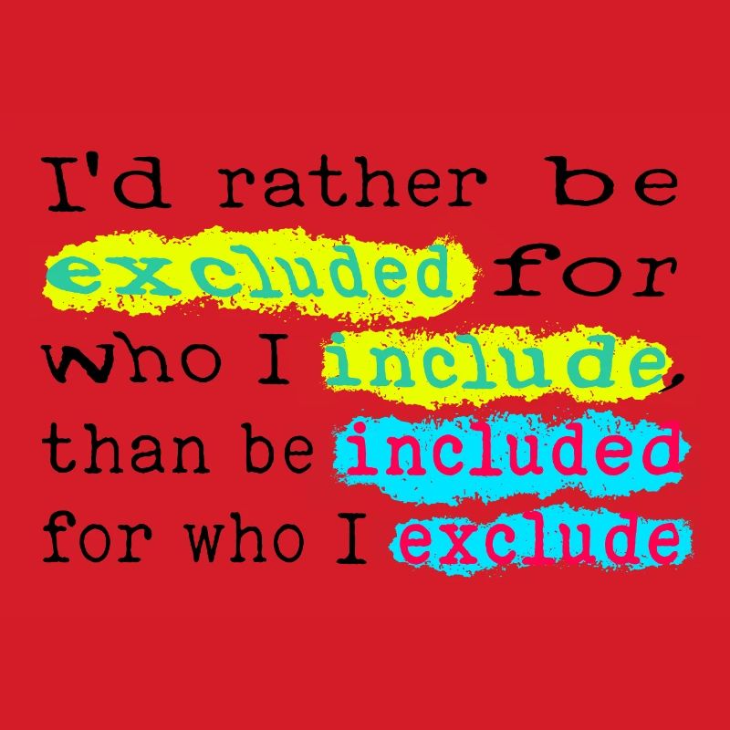 Include, don't exclude!