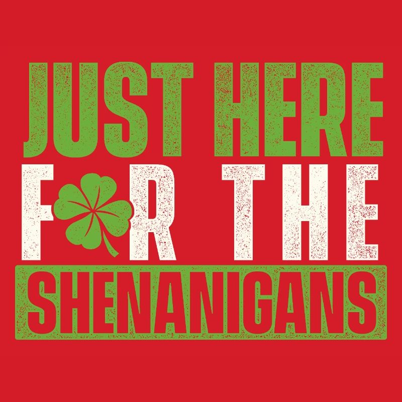 Just Here For The Shenanigans - St. Patrick's