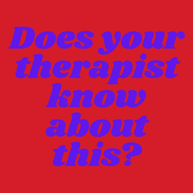 Does your therapist know about this?