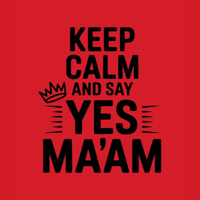 Keep Calm and Say Yes Ma'am