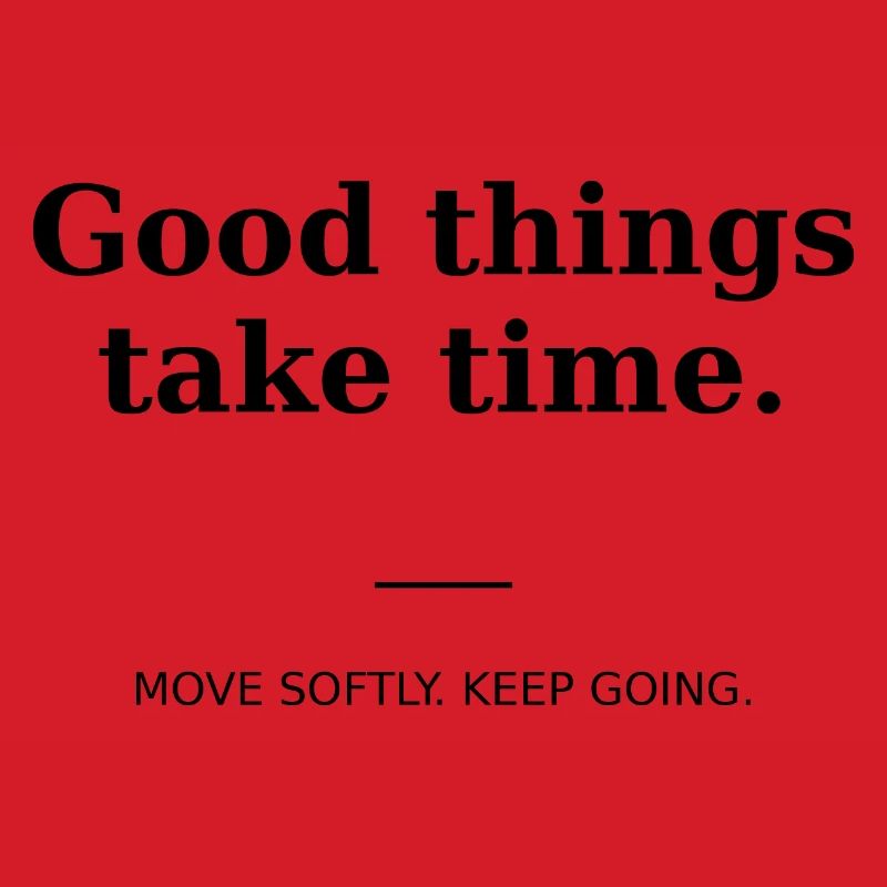 Good things take time