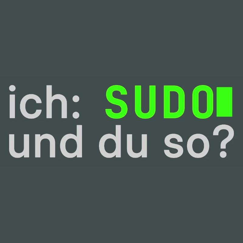 ich: SUDO und du so? Linux Spruch - Programmierer