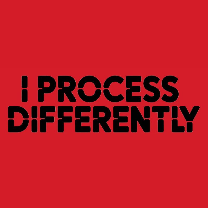 I process differently