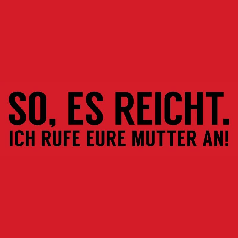 Es reicht ich rufe eure Mutter an