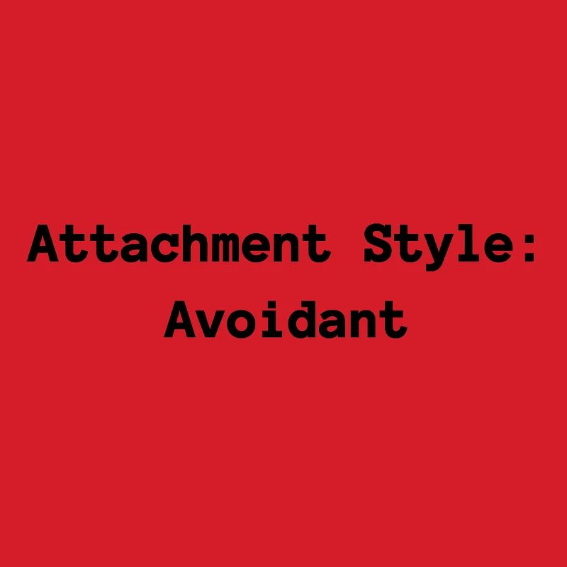 Attachment Style: Avoidant