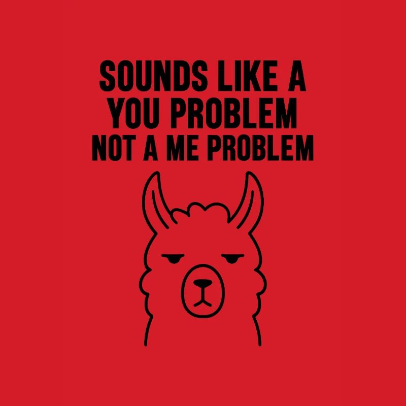 SOUNDS LIKE A   YOU PROBLEM   NOT A ME PROBLEM