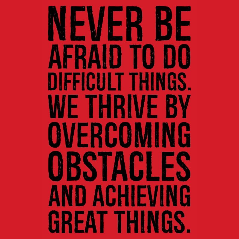 never be afraid to do difficult things we thriv