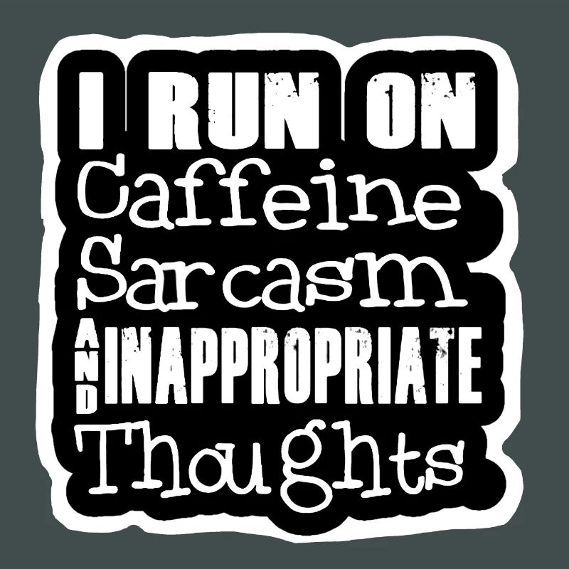 I run on caffeine sarcasm & inappropriate thought #