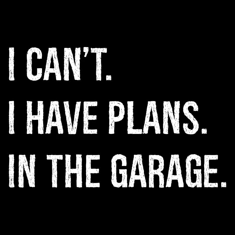 I can't I have plans in the garage funny shirt