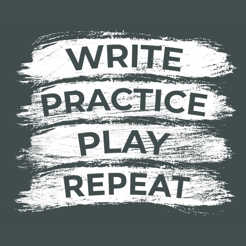 Writing, practicing, playing, repeating
