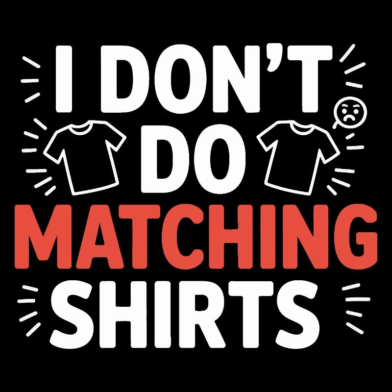 I don't make matching shirts