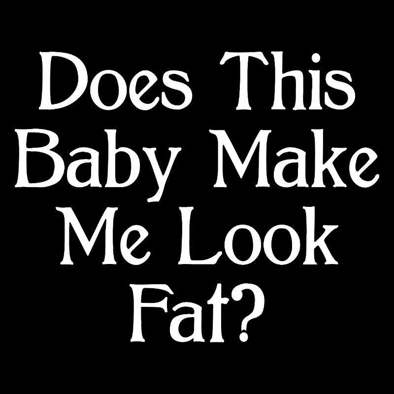 Does This Baby Make Me Look Fat Shirt