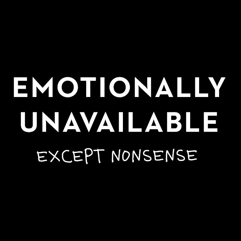 Emotionally Unavailable - except nonsense Spruch