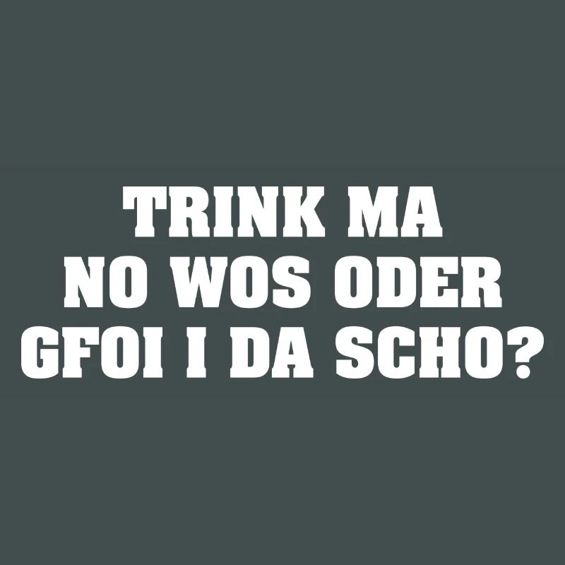 TRINK MA NO WOS ODER GFOI I DA SCHO?