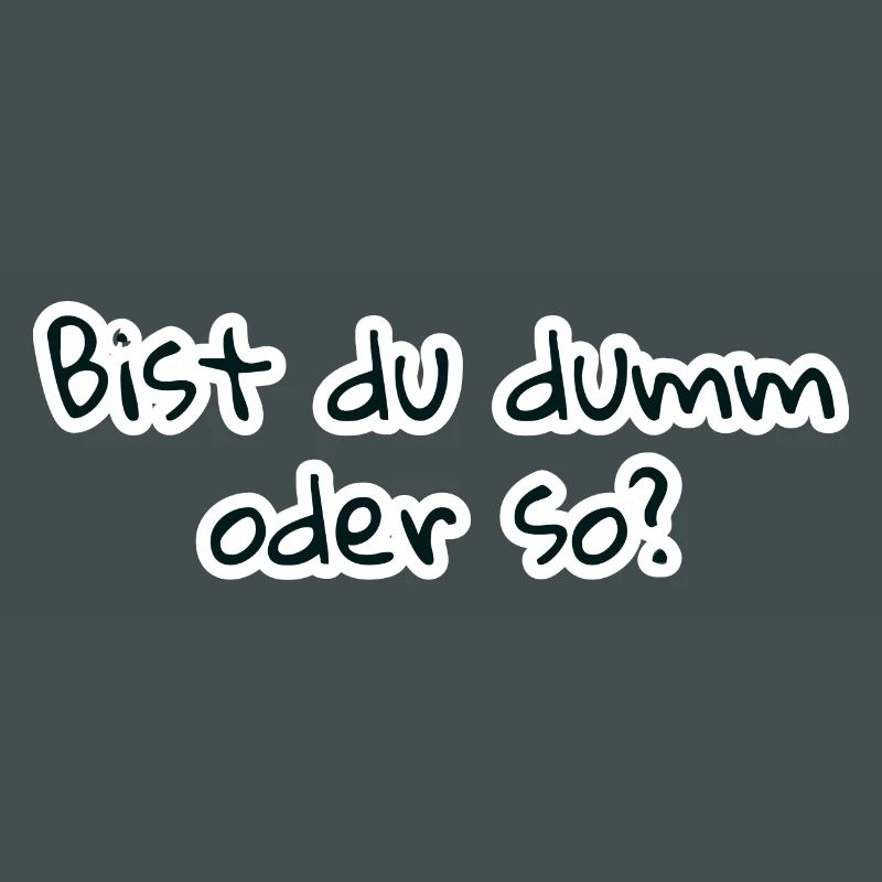 bist du dumm oder so