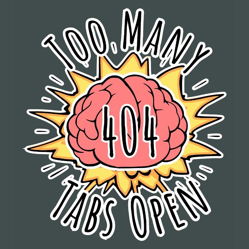 Error 404 Brain Explosion - Too Many Tabs Open!