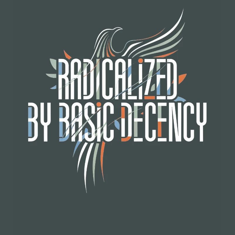 Radicalized by Basic Decency Shirt for Activists