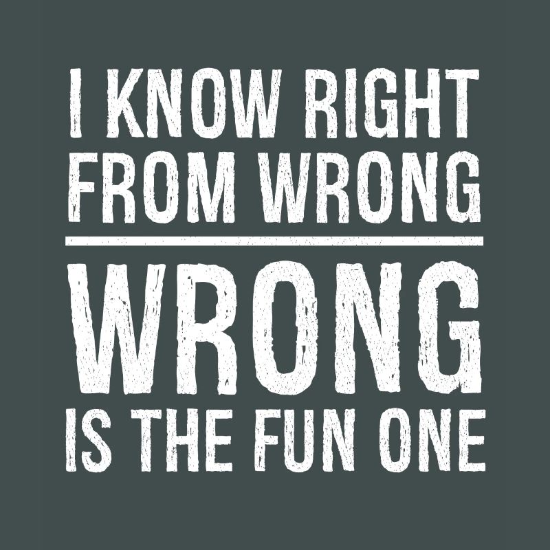 I know right from wrong