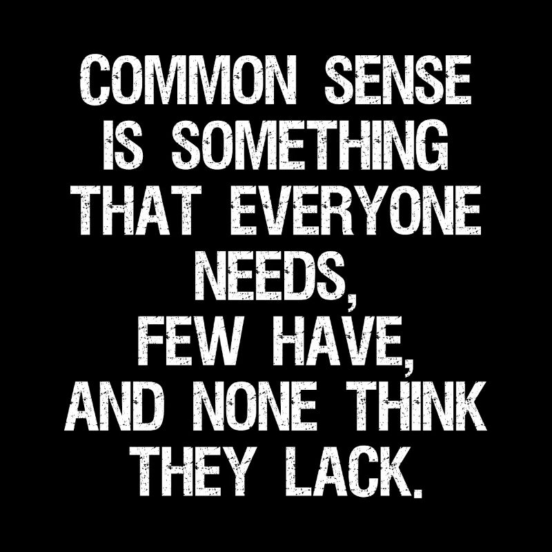 common sense is something that everyone needs few