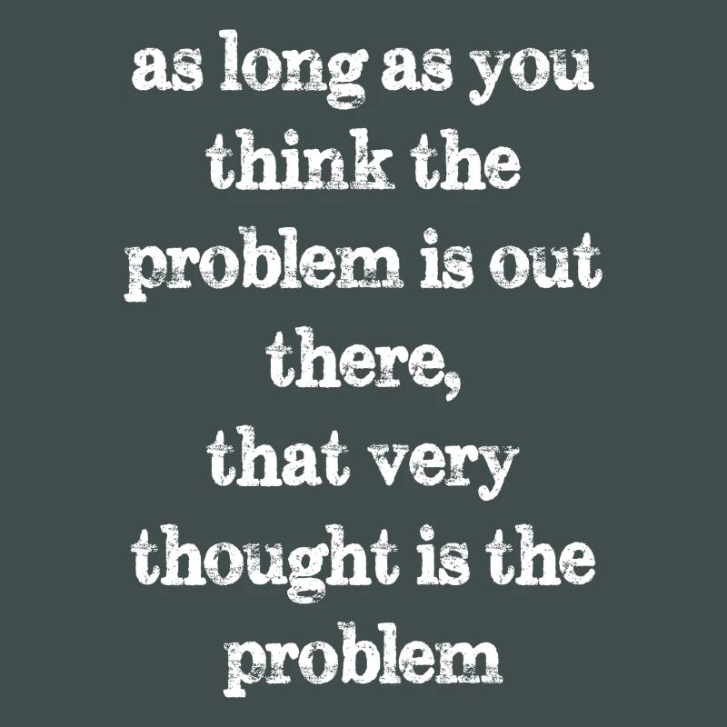 solange Sie glauben, dass das Problem da draußen ist