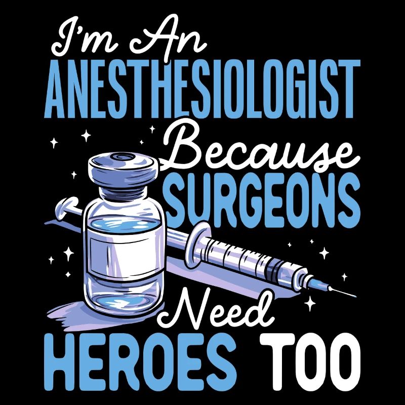 I'm an anesthesiologist because surgeons need it